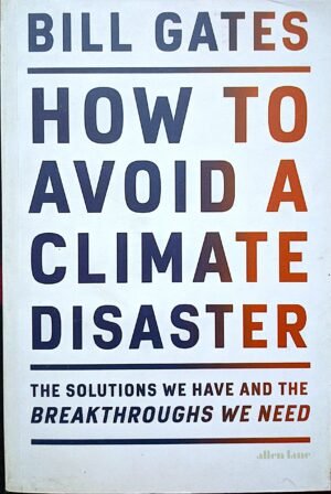 HOW TO AVOID A CLIMATE DISASTER The solutions we have and the breakthroughs we need by Bill Gates