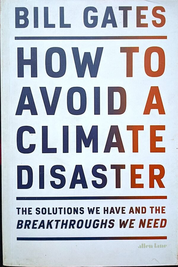 HOW TO AVOID A CLIMATE DISASTER The solutions we have and the breakthroughs we need by Bill Gates