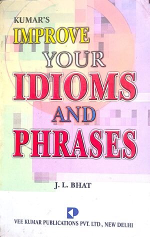 Improve Your Idioms and Phrases by J.L Bhat